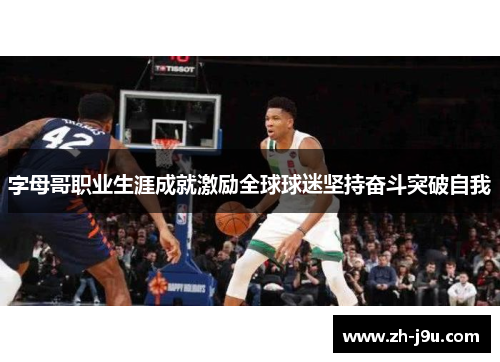 字母哥职业生涯成就激励全球球迷坚持奋斗突破自我