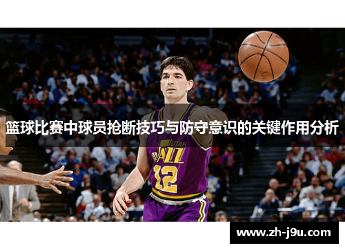 篮球比赛中球员抢断技巧与防守意识的关键作用分析