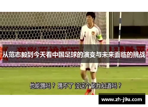 从范志毅到今天看中国足球的演变与未来面临的挑战