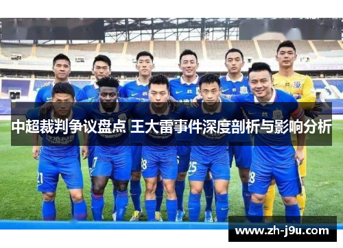 中超裁判争议盘点 王大雷事件深度剖析与影响分析
