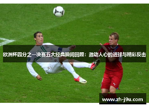 欧洲杯四分之一决赛五大经典瞬间回顾：激动人心的进球与精彩反击