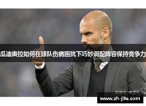瓜迪奥拉如何在球队伤病困扰下巧妙调配阵容保持竞争力