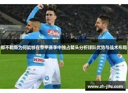 那不勒斯为何能够在意甲赛季中独占鳌头分析球队优势与战术布局